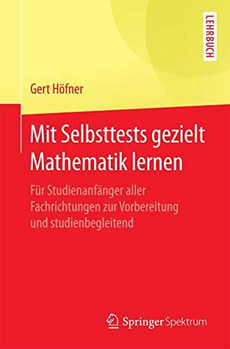 Mit Selbsttests gezielt Mathematik lernen: Für Studienanfänger aller Fachrichtungen zur Vorbereitung und studienbegleitend