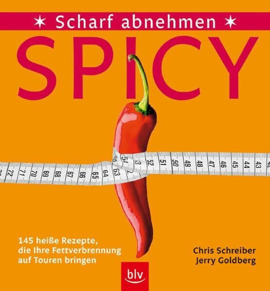 Spicy – Scharf abnehmen: 145 heisse Rezepte, die Ihre Fettverbrennung auf Touren bringen