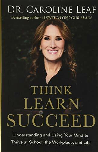 Think, Learn, Succeed: Understanding and Using Your Mind to Thrive at School, the Workplace, and Life Think, Learn, Succeed: Understanding and Using Your Mind to Thrive at School, the Workplace, and Life