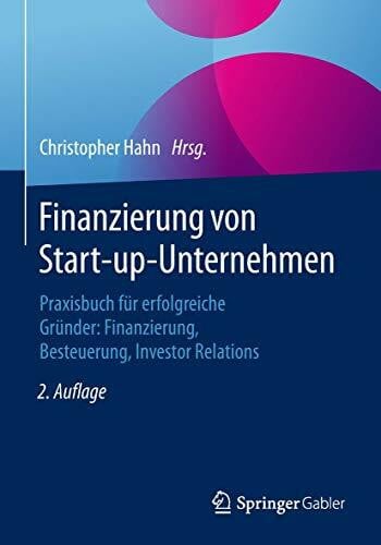 Finanzierung von Start-up-Unternehmen: Praxisbuch für erfolgreiche Gründer: Finanzierung, Besteuerung, Investor Relations