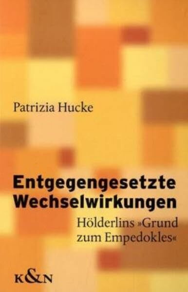 Entgegengesetzte Wechselwirkungen: Hölderlins "Grund zum Empedokles" (Epistemata - Würzburger wissenschaftliche Schriften. Reihe Literaturwissenschaft)