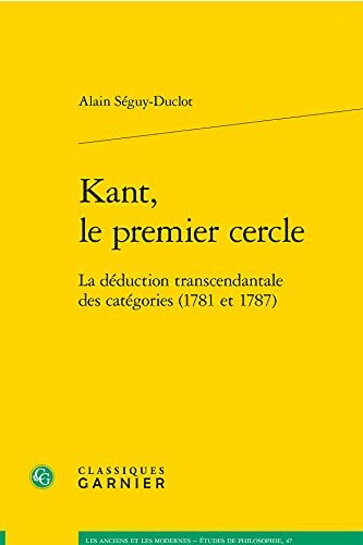 Kant, Le Premier Cercle: La Deduction Transcendantale Des Categories (1781 Et 1787) (Les Anciens Et les Modernes - Etudes de Philosophie)