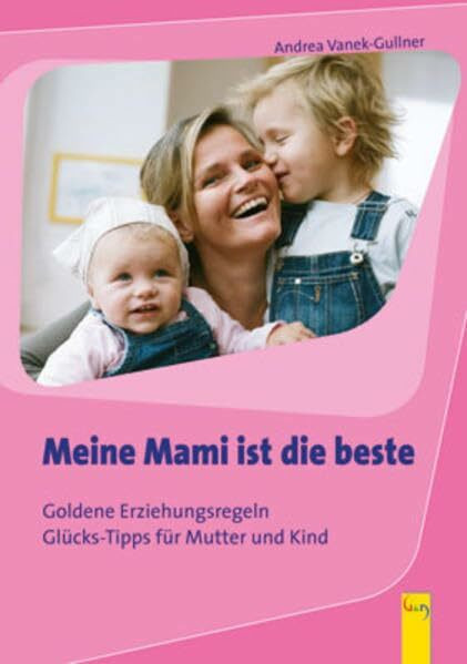 Meine Mami ist die beste: Goldene Erziehungsregeln - Glücks-Tipps für Mutter und Kind: Goldene Erziehungsregeln. Glück-Tipps für Mutter und Kind