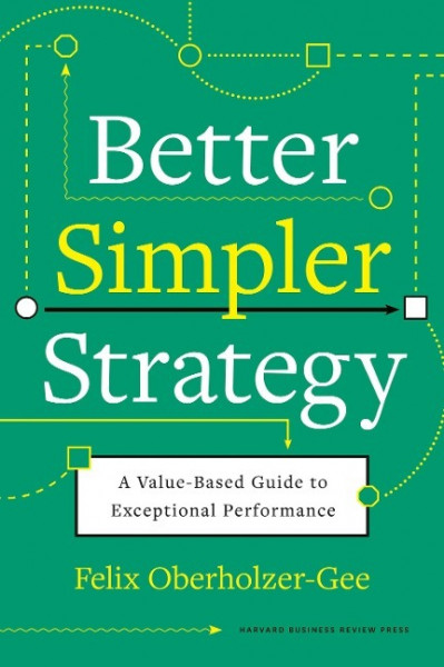 Better, Simpler Strategy: A Value-Based Guide to Exceptional Performance
