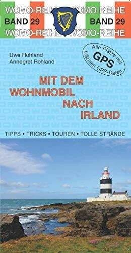 Mit dem Wohnmobil nach Irland: Die Anleitung für einen Erlebnisurlaub. Tipps, Tricks, Touren, Tolle Plätze. Alle Plätze mit präzisen GPS-Daten (Womo-Reihe)