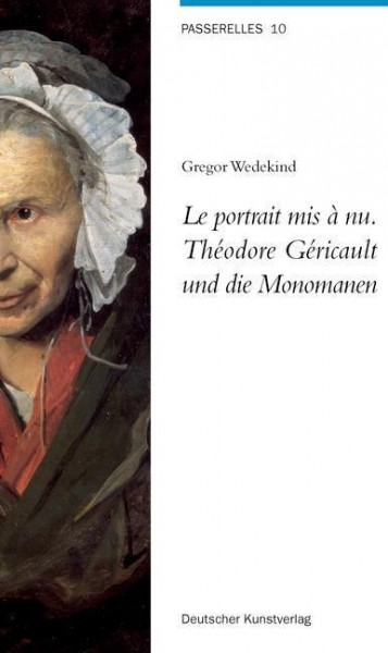 Le portrait mis à nu. Théodore Géricault und die Monomanen