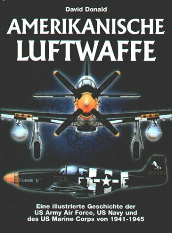 Amerikanische Luftwaffe. Eine illustrierte Geschichte der Amerikanischen Luftwaffe, US Navy und US Marine Corps von 1939-1945