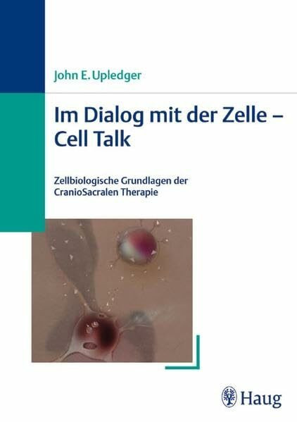 Im Dialog mit der Zelle - Cell Talk: Zellbiologische Grundlagen der CranioSacralen Therapie