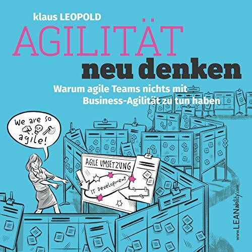 Agilität neu denken: Warum agile Teams nichts mit Business Agilität zu tun haben