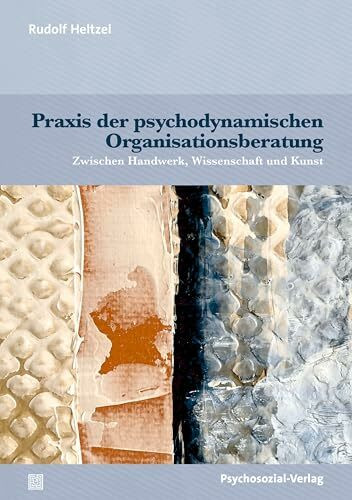Praxis der psychodynamischen Organisationsberatung: Zwischen Handwerk, Wissenschaft und Kunst (Therapie & Beratung)