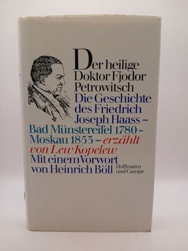 Der Heilige Doktor Fjodor Petrowitsch. Die Geschichte des Friedrich Joseph Haass. Bad Münstereifel 1780 - Moskau 1853
