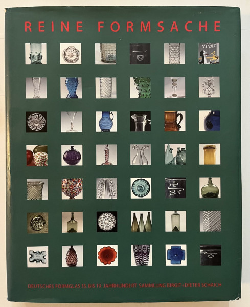 Reine Formsache. Deutsches Formglas 15. bis 19. Jahrhundert: Sammlung Birgit + Dieter Schaich
