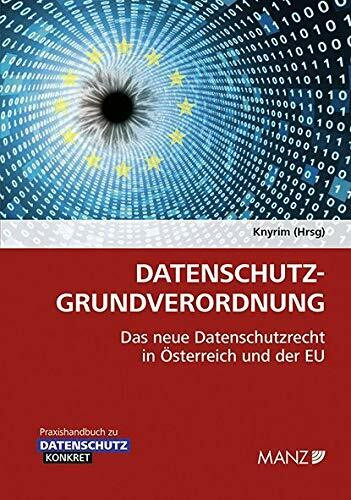 Datenschutz-Grundverordnung DSGVO: Das neue Datenschutzrecht in Österreich und der EU (Praxishandbuch)