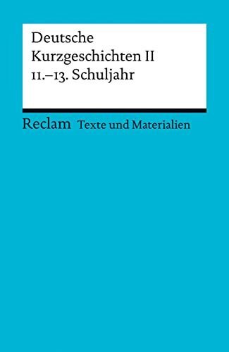 Deutsche Kurzgeschichten II. 11.–13. Schuljahr: [Texte und Materialien für den Unterricht] – Für die Sekundarstufe II – Erläuterungen; Unterrichtsmaterial – 15013 (Reclams Universal-Bibliothek)