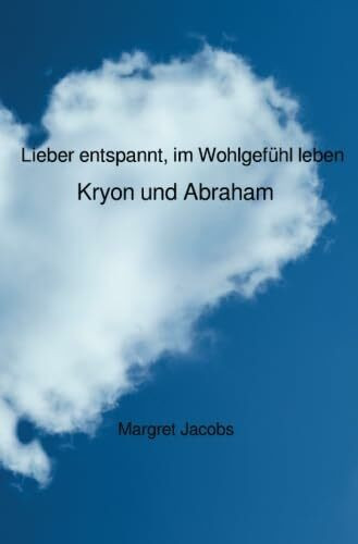 Lieber entspannt, im Wohlgefühl leben - Kryon und Abraham (Kryon und Abraham Bücher)