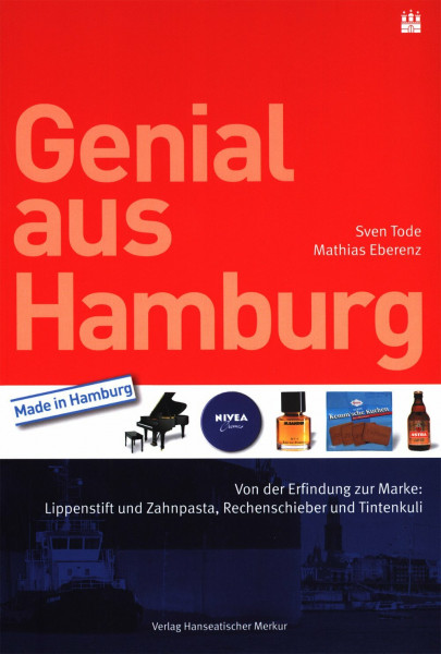 Genial aus Hamburg. Von der Erfindung zur Marke: Lippenstift und Zahnpasta, Rechenschieber und Tintenkuli