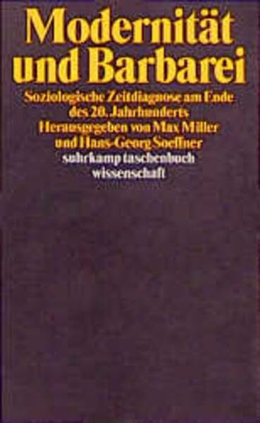 Modernität und Barbarei: Soziologische Zeitdiagnose am Ende des 20. Jahrhunderts. Herausgegeben von Max Miller und Hans-Georg Soeffner (suhrkamp taschenbuch wissenschaft)
