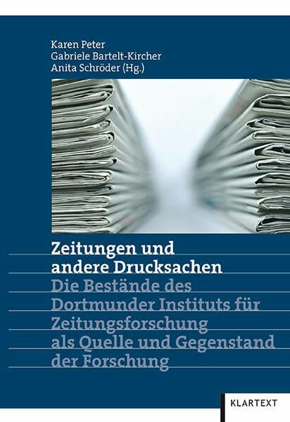 Zeitungen und andere Drucksachen: Die Bestände des Dortmunder Instituts für Zeitungsforschung als Quelle und Gegenstand der Forschung