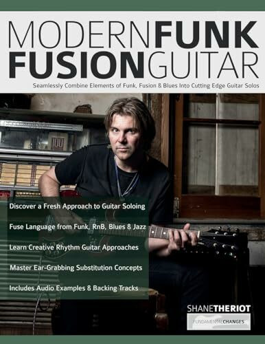 Modern Funk Fusion Guitar: Seamlessly Combine Elements of Funk, Fusion & Blues into Cutting Edge Guitar Solos (Learn how to play fusion guitar)