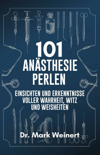 101 Anästhesie Perlen: Einsichten und Erkenntnisse voller Wahrheit, Witz und Weisheiten (101 Perlen, Band 1)