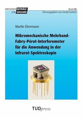 Mikromechanische Mehrband-Fabry-Pérot-Interferometer für die Anwendung in der Infrarot-Spektroskopie (Dresdner Beiträge zur Sensorik)