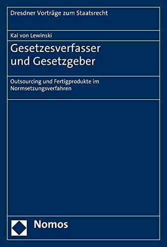 Gesetzesverfasser und Gesetzgeber: Outsourcing und Fertigprodukte im Normsetzungsverfahren (Leipziger Vorträge zu Recht und Politik, Band 9)