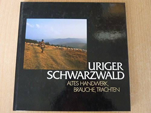 Uriger Schwarzwald: altes Handwerk, Bräuche, Trachten = Black Forest heartwood