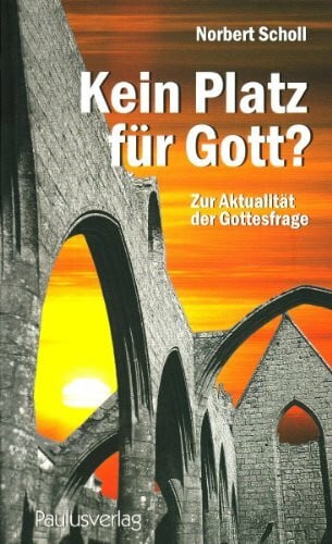 Kein Platz für Gott?: Zur Aktualität der Gottesfrage