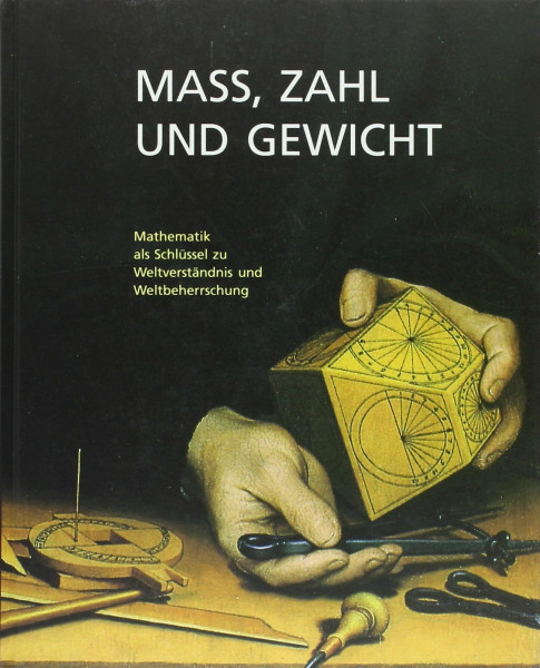 Mass, Zahl und Gewicht: Mathematik als Schlüssel zu Weltverständnis und Weltbeherrschung (Ausstellungskataloge der Herzog August Bibliothek, Band 60)