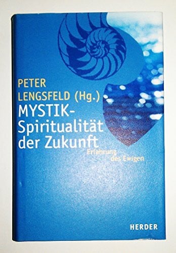 Mystik - Spiritualität der Zukunft: Erfahrungen des Ewigen