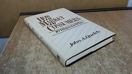 How to Market to Consumers: 10 Ways to Win How to Market to Consumers: 10 Ways to Win