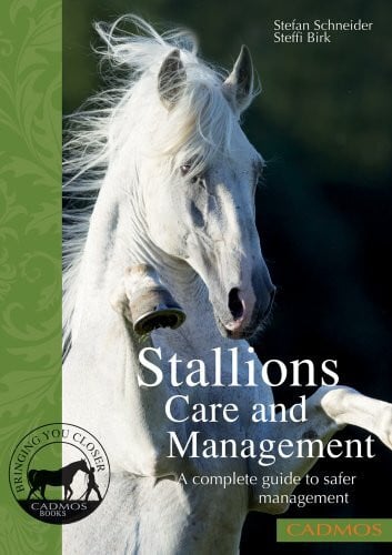 Stallions Care and Management: A Complete Guide to Safer Management: Species-Appropriate Management and Safer Handling: A Complete Guide to Safer Management