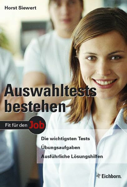 Auswahltests bestehen: Die wichtigsten Tests - Übungsaufgaben - Ausführliche Lösungshilfen