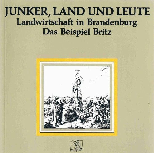 Junker, Land und Leute. Landwirtschaft in Brandenburg. Das Beispiel Britz