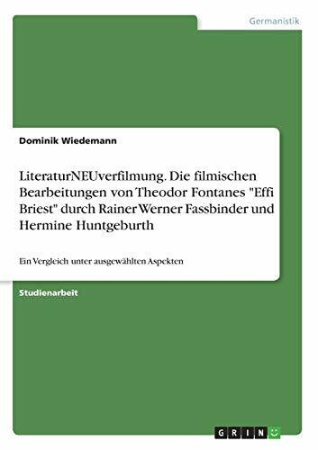 LiteraturNEUverfilmung. Die filmischen Bearbeitungen von Theodor Fontanes "Effi Briest" durch Rainer Werner Fassbinder und Hermine Huntgeburth: Ein Vergleich unter ausgewählten Aspekten