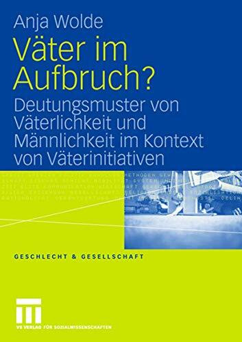 Väter im Aufbruch?: Deutungsmuster von Väterlichkeit und Männlichkeit im Kontext von Väterinitiativen (Geschlecht und Gesellschaft) (German Edition) (Geschlecht und Gesellschaft, 39, Band 39)