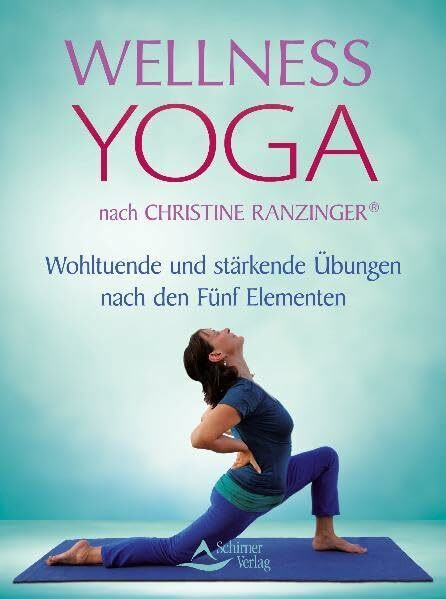 Wellness Yoga nach Christine Ranzinger®: Wohltuende und stärkende Übungen nach den Fünf Elementen