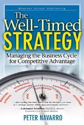 The Well-Timed Strategy: Managing the Business Cycle for Competitive Advantage