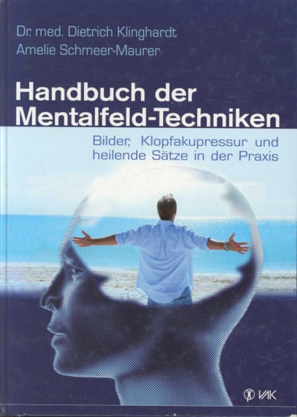 Handbuch der Mentalfeld-Techniken: Bilder, Klopfakupressur und heilende Sätze in der Praxis