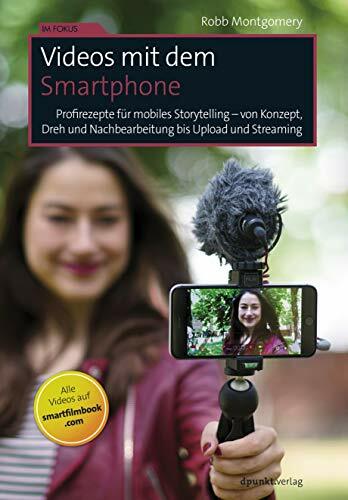 Videos mit dem Smartphone: Profirezepte für mobiles Storytelling – von Konzept, Dreh und Nachbearbeitung bis Upload und Streaming (Im Fokus) Videos mit dem Smartphone: Profirezepte für mobiles Storytelling – von Konzept, Dreh und Nachbearbeitung bis Upload und Streaming (Im Fokus)
