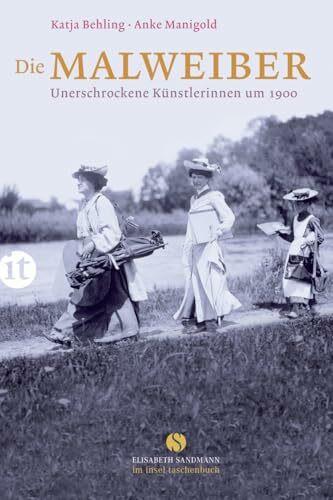 Die Malweiber: Unerschrockene Künstlerinnen um 1900 (Elisabeth Sandmann im insel taschenbuch)