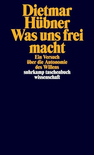 Was uns frei macht: Ein Versuch über die Autonomie des Willens (suhrkamp taschenbuch wissenschaft)