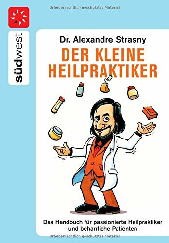 Der kleine Heilpraktiker: Das Handbuch für passionierte Heilpraktiker und beharrliche Patienten