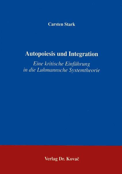 Autopoiesis und Integration . Eine kritische Einführung in die Luhmannsche Systemtheorie