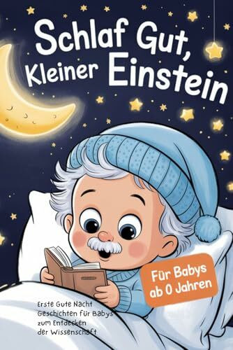 Schlaf gut, kleiner Einstein: Gute-Nacht-Geschichten für Babys ab 0 Jahren zum Entdecken der Wissenschaft