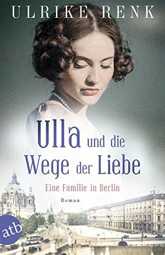 Ulla und die Wege der Liebe: Eine Familie in Berlin (Die große Berlin-Familiensaga, Band 3)