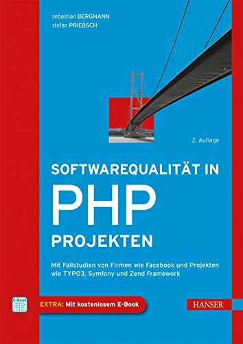 Softwarequalität in PHP-Projekten: Mit Fallstudien von Firmen wie Facebook und Projekten wie TYPO3, Symfony und Zend Framework