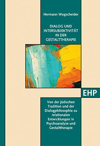 Dialog und Intersubjektivität in der Gestalttherapie: Von den Ursprüngen des Dialogs in der jüdischen Tradition und in der Dialogphilosophie zu ... (EHP - Edition Humanistische Psychologie)