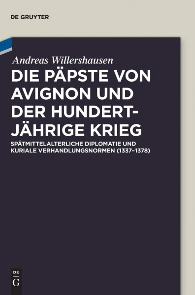 Die Päpste von Avignon und der Hundertjährige Krieg: Spätmittelalterliche Diplomatie und kuriale Verhandlungsnormen (1337-1378)