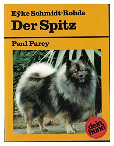 Der Spitz. Der Deutsche Spitz. Praktische Ratschläge für Haltung, Pflege und Erziehung